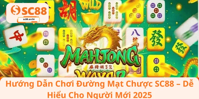 Hướng Dẫn Chơi Đường Mạt Chược SC88 – Dễ Hiểu Cho Người Mới 2025