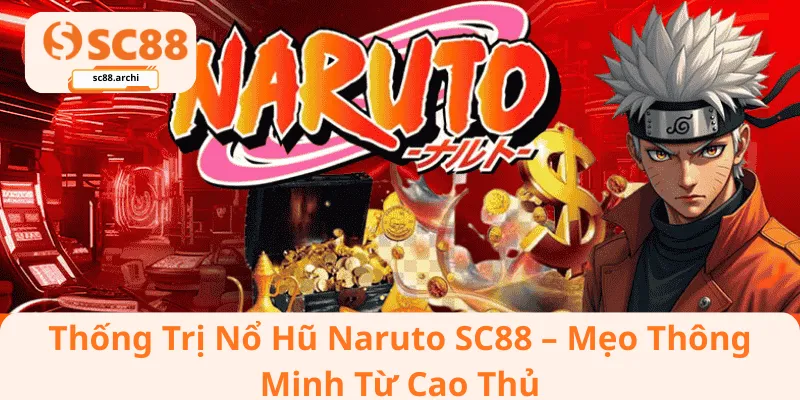 Thống Trị Nổ Hũ Naruto SC88 – Mẹo Thông Minh Từ Cao Thủ