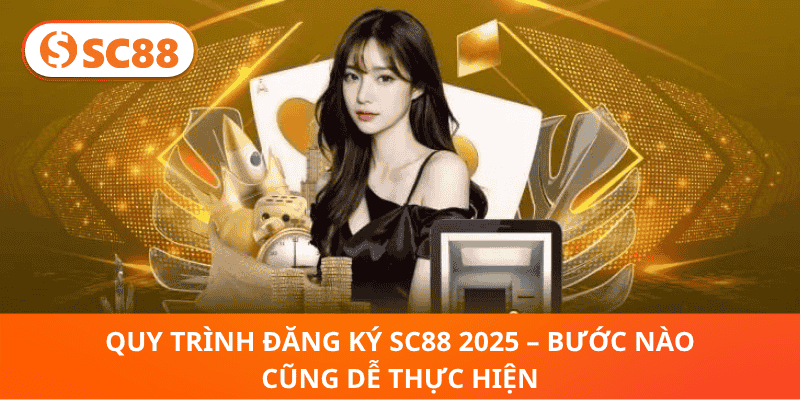 Quy Trình Đăng Ký SC88 2025 – Bước Nào Cũng Dễ Thực Hiện