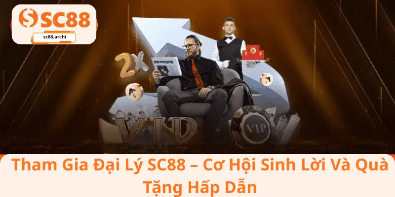 Tham Gia Đại Lý SC88 – Cơ Hội Sinh Lời Và Quà Tặng Hấp Dẫn